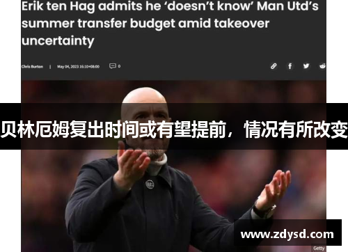 贝林厄姆复出时间或有望提前，情况有所改变